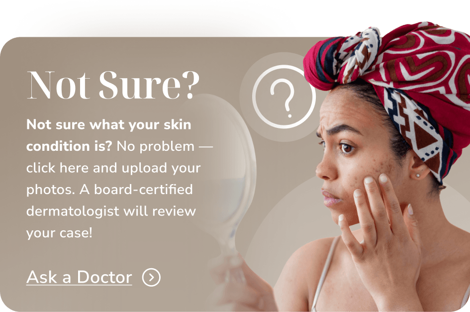 Not Sure - Upload your photos for a dermatologist review